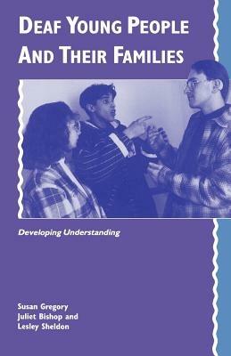 Deaf Young People and their Families: Developing Understanding - Susan Gregory,Juliet Bishop,Lesley Sheldon - cover