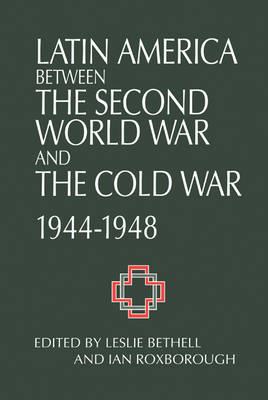 Latin America between the Second World War and the Cold War: Crisis and Containment, 1944–1948 - cover