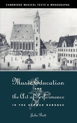 Music Education and the Art of Performance in the German Baroque - John Butt - cover
