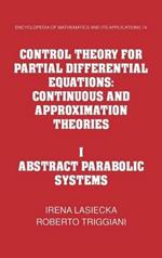 Control Theory for Partial Differential Equations: Volume 1, Abstract Parabolic Systems: Continuous and Approximation Theories