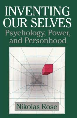 Inventing our Selves: Psychology, Power, and Personhood - Nikolas Rose - cover