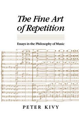 The Fine Art of Repetition: Essays in the Philosophy of Music - Peter Kivy - cover