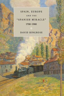 Spain, Europe, and the 'Spanish Miracle', 1700–1900 - David R. Ringrose - cover