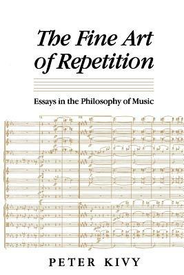 The Fine Art of Repetition: Essays in the Philosophy of Music - Peter Kivy - cover