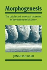 Morphogenesis: The Cellular and Molecular Processes of Developmental Anatomy