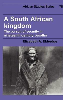 A South African Kingdom: The Pursuit of Security in Nineteenth-Century Lesotho - Elizabeth A. Eldredge - cover