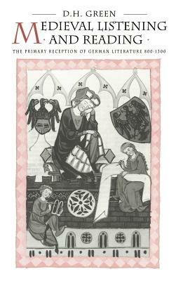 Medieval Listening and Reading: The Primary Reception of German Literature 800–1300 - Dennis Howard Green - cover