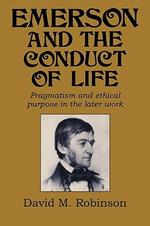 Emerson and the Conduct of Life: Pragmatism and Ethical Purpose in the Later Work