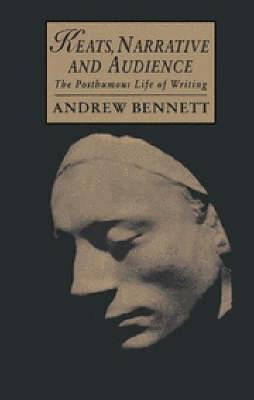 Keats, Narrative and Audience: The Posthumous Life of Writing - Andrew Bennett - cover