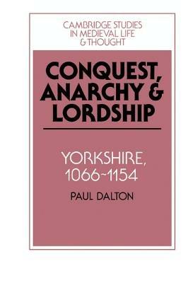 Conquest, Anarchy and Lordship: Yorkshire, 1066–1154 - Paul Dalton - cover