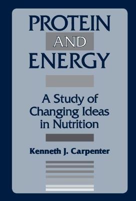 Protein and Energy: A Study of Changing Ideas in Nutrition - Kenneth Carpenter - cover