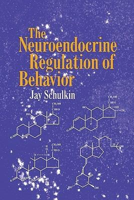 The Neuroendocrine Regulation of Behavior - Jay Schulkin - cover
