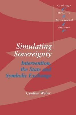 Simulating Sovereignty: Intervention, the State and Symbolic Exchange - Cynthia Weber - cover