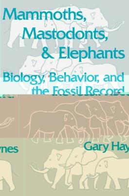 Mammoths, Mastodonts, and Elephants: Biology, Behavior and the Fossil Record - Gary Haynes - cover