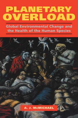 Planetary Overload: Global Environmental Change and the Health of the Human Species - Anthony J. McMichael - cover