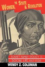 Women, the State and Revolution: Soviet Family Policy and Social Life, 1917-1936