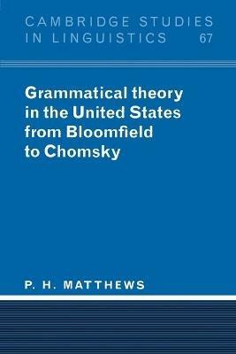 Grammatical Theory in the United States: From Bloomfield to Chomsky - P. H. Matthews - cover