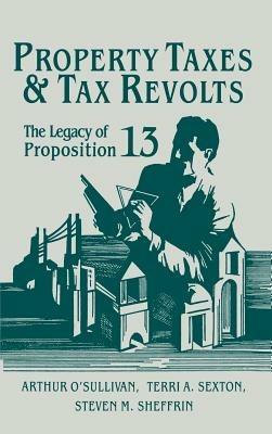 Property Taxes and Tax Revolts: The Legacy of Proposition 13 - Arthur O'Sullivan,Terri A. Sexton,Steven M. Sheffrin - cover