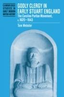 Godly Clergy in Early Stuart England: The Caroline Puritan Movement, c.1620–1643 - Tom Webster - cover