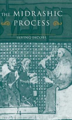 The Midrashic Process: Tradition and Interpretation in Rabbinic Judaism - Irving Jacobs - cover
