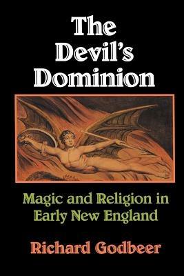 The Devil's Dominion: Magic and Religion in Early New England - Richard Godbeer - cover