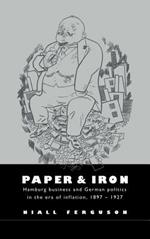 Paper and Iron: Hamburg Business and German Politics in the Era of Inflation, 1897–1927