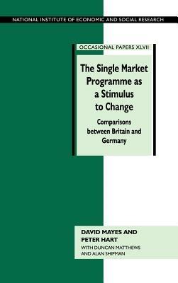 The Single Market Programme as a Stimulus to Change: Comparisons between Britain and Germany - David Mayes,Peter Hart - cover