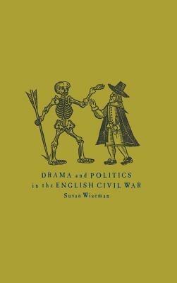 Drama and Politics in the English Civil War - Susan Wiseman - cover