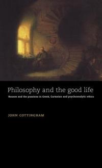 Philosophy and the Good Life: Reason and the Passions in Greek, Cartesian and Psychoanalytic Ethics - John Cottingham - cover