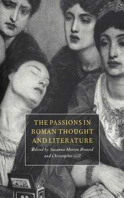 The Passions in Roman Thought and Literature - Susanna Morton Braund,Christopher Gill - cover