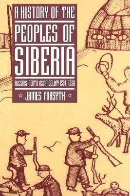 A History of the Peoples of Siberia: Russia's North Asian Colony 1581-1990 - James Forsyth - cover