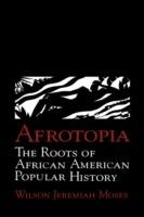 Afrotopia: The Roots of African American Popular History - Wilson Jeremiah Moses - cover