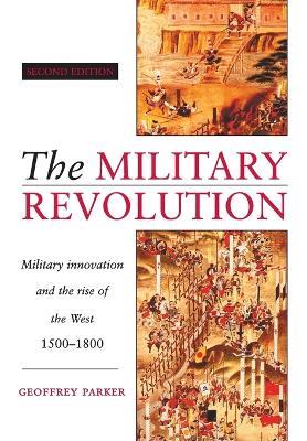 The Military Revolution: Military Innovation and the Rise of the West, 1500-1800 - Geoffrey Parker - cover