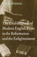 The Establishment of Modern English Prose in the Reformation and the Enlightenment - Ian Robinson - cover