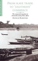 From Slave Trade to 'Legitimate' Commerce: The Commercial Transition in Nineteenth-Century West Africa