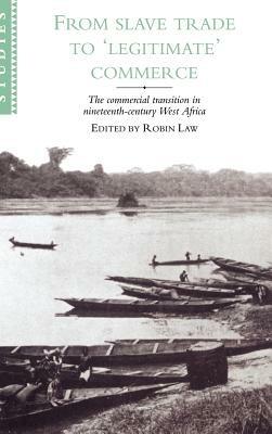 From Slave Trade to 'Legitimate' Commerce: The Commercial Transition in Nineteenth-Century West Africa - cover