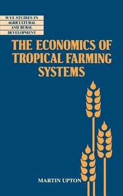 The Economics of Tropical Farming Systems - Martin Upton - cover