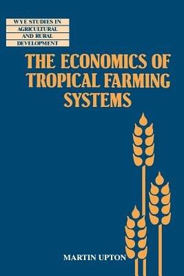 The Economics of Tropical Farming Systems - Martin Upton - cover