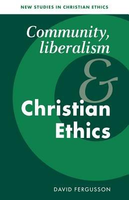 Community, Liberalism and Christian Ethics - David Fergusson - cover