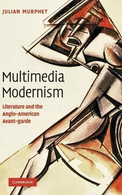 Multimedia Modernism: Literature and the Anglo-American Avant-garde - Julian Murphet - cover