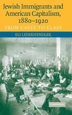 Jewish Immigrants and American Capitalism, 1880–1920: From Caste to Class