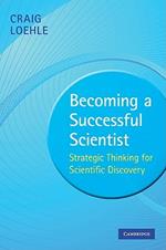 Becoming a Successful Scientist: Strategic Thinking for Scientific Discovery
