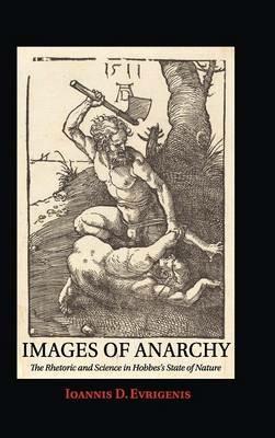 Images of Anarchy: The Rhetoric and Science in Hobbes's State of Nature - Ioannis D. Evrigenis - cover