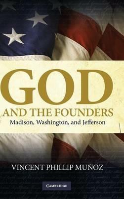 God and the Founders: Madison, Washington, and Jefferson - Vincent Phillip Muñoz - cover