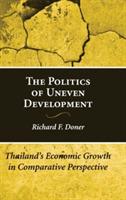 The Politics of Uneven Development: Thailand's Economic Growth in Comparative Perspective - Richard F. Doner - cover
