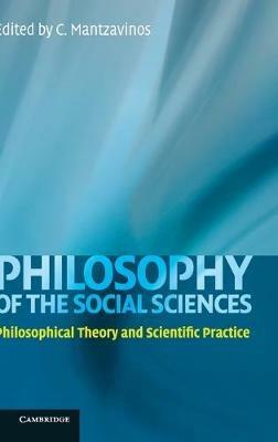 Philosophy of the Social Sciences: Philosophical Theory and Scientific Practice - cover