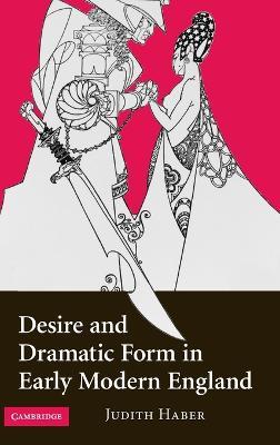 Desire and Dramatic Form in Early Modern England - Judith Haber - cover