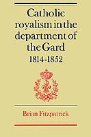 Catholic Royalism in the Department of the Gard 1814-1852 - Brian Fitzpatrick - cover