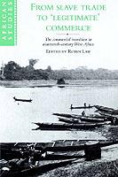 From Slave Trade to 'Legitimate' Commerce: The Commercial Transition in Nineteenth-Century West Africa