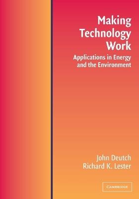 Making Technology Work: Applications in Energy and the Environment - John M. Deutch,Richard K. Lester - cover